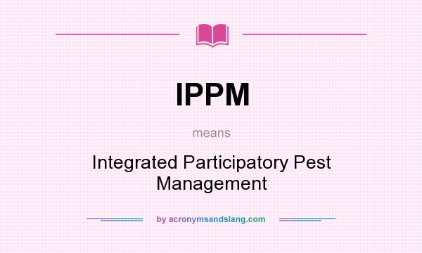 What does IPPM mean? It stands for Integrated Participatory Pest Management