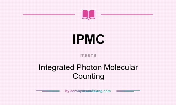 What does IPMC mean? It stands for Integrated Photon Molecular Counting