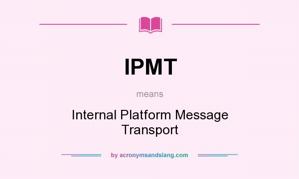 What does IPMT mean? It stands for Internal Platform Message Transport