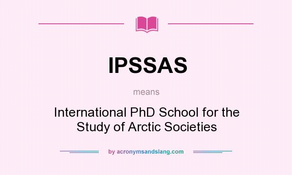 What does IPSSAS mean? It stands for International PhD School for the Study of Arctic Societies