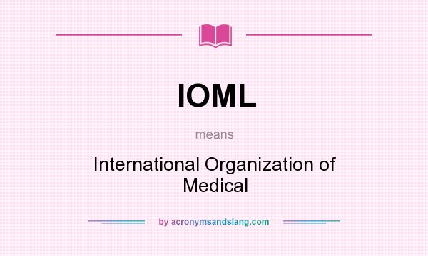 What does IOML mean? It stands for International Organization of Medical