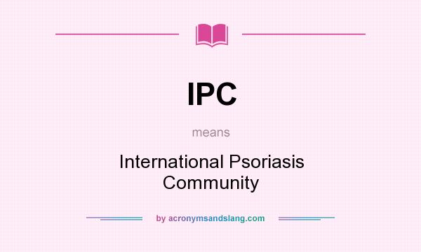 What does IPC mean? It stands for International Psoriasis Community