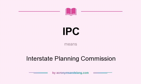 What does IPC mean? It stands for Interstate Planning Commission
