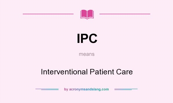 What does IPC mean? It stands for Interventional Patient Care