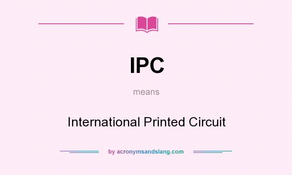 What does IPC mean? It stands for International Printed Circuit