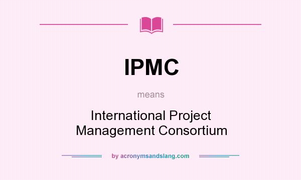 What does IPMC mean? It stands for International Project Management Consortium