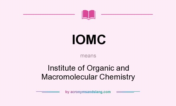 What does IOMC mean? It stands for Institute of Organic and Macromolecular Chemistry
