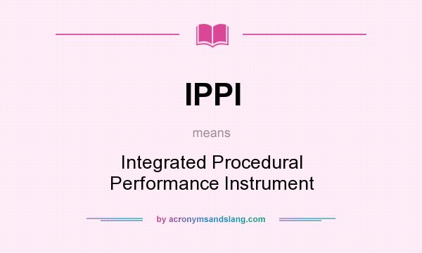 What does IPPI mean? It stands for Integrated Procedural Performance Instrument