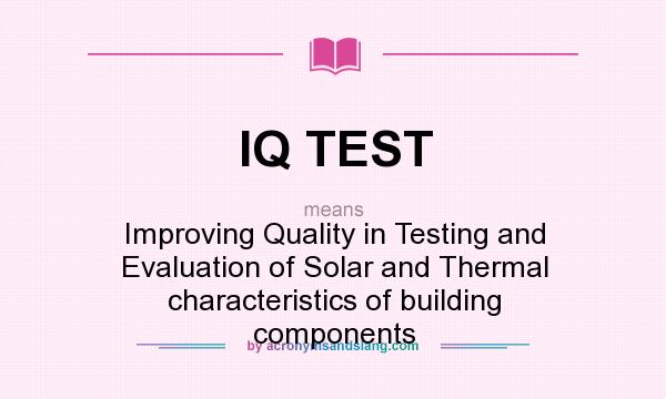 What does IQ TEST mean? It stands for Improving Quality in Testing and Evaluation of Solar and Thermal characteristics of building components