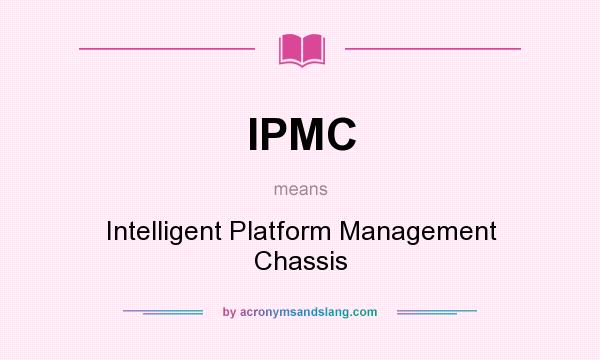 What does IPMC mean? It stands for Intelligent Platform Management Chassis