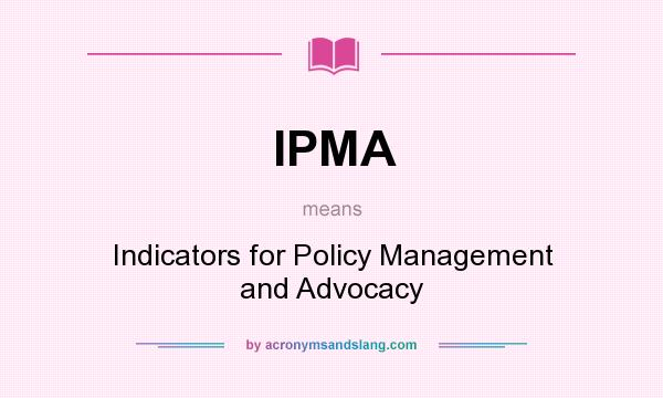 What does IPMA mean? It stands for Indicators for Policy Management and Advocacy