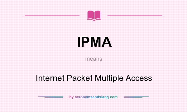 What does IPMA mean? It stands for Internet Packet Multiple Access