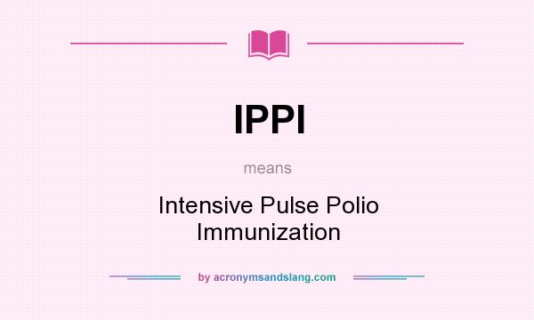What does IPPI mean? It stands for Intensive Pulse Polio Immunization