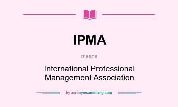 What does IPMA mean? It stands for International Professional Management Association