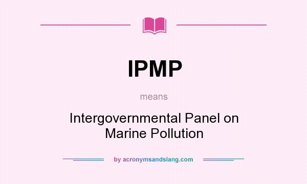 What does IPMP mean? It stands for Intergovernmental Panel on Marine Pollution