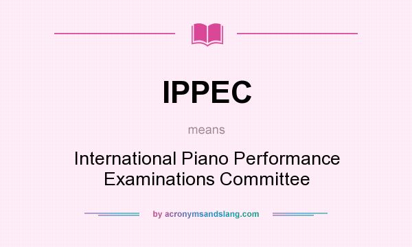 What does IPPEC mean? It stands for International Piano Performance Examinations Committee