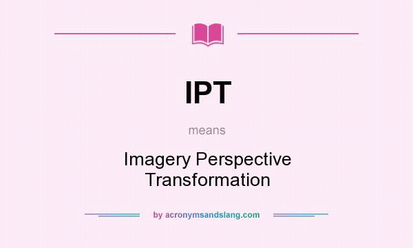 What does IPT mean? It stands for Imagery Perspective Transformation