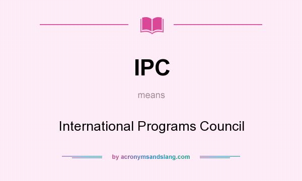 What does IPC mean? It stands for International Programs Council