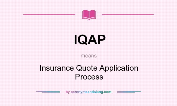 What does IQAP mean? It stands for Insurance Quote Application Process