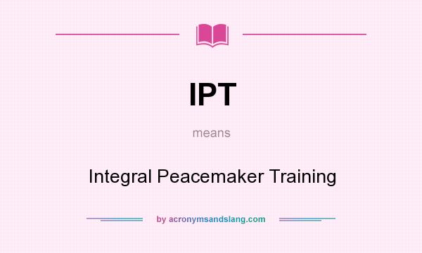 What does IPT mean? It stands for Integral Peacemaker Training