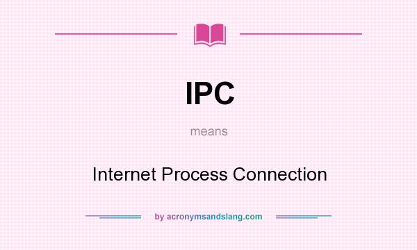 What does IPC mean? It stands for Internet Process Connection
