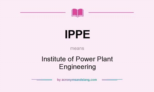 What does IPPE mean? It stands for Institute of Power Plant Engineering