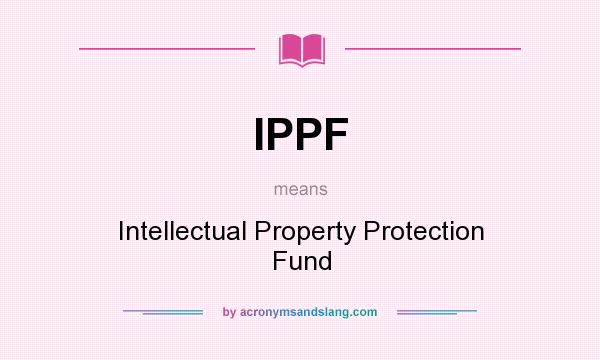 What does IPPF mean? It stands for Intellectual Property Protection Fund