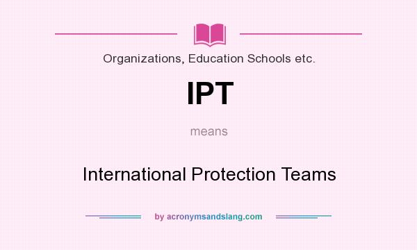What does IPT mean? It stands for International Protection Teams