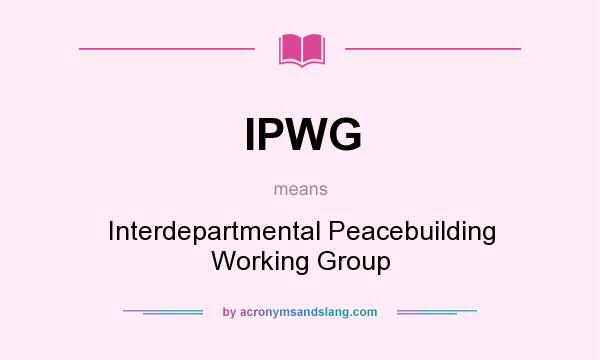 What does IPWG mean? It stands for Interdepartmental Peacebuilding Working Group