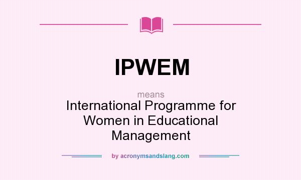 What does IPWEM mean? It stands for International Programme for Women in Educational Management