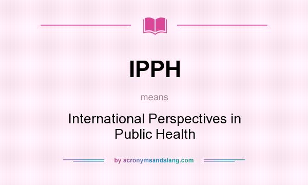 What does IPPH mean? It stands for International Perspectives in Public Health