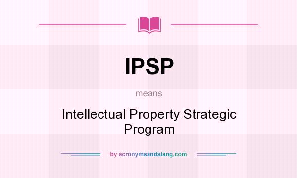 What does IPSP mean? It stands for Intellectual Property Strategic Program