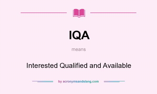 What does IQA mean? It stands for Interested Qualified and Available