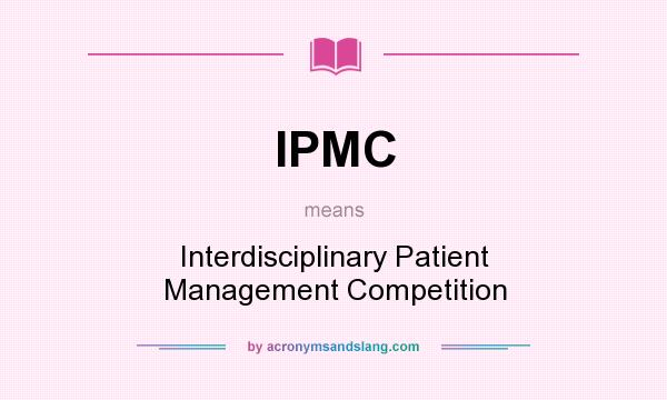 What does IPMC mean? It stands for Interdisciplinary Patient Management Competition