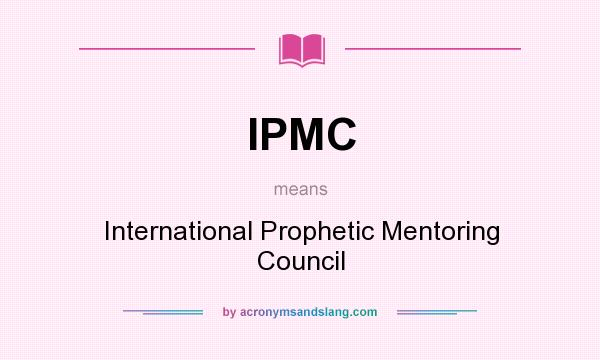 What does IPMC mean? It stands for International Prophetic Mentoring Council