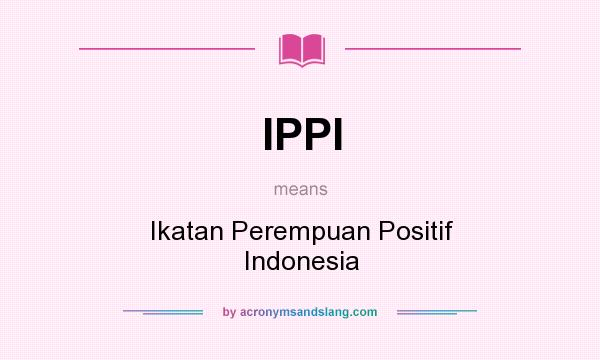 What does IPPI mean? It stands for Ikatan Perempuan Positif Indonesia