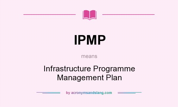What does IPMP mean? It stands for Infrastructure Programme Management Plan