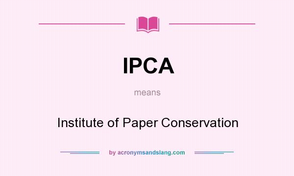 What does IPCA mean? It stands for Institute of Paper Conservation