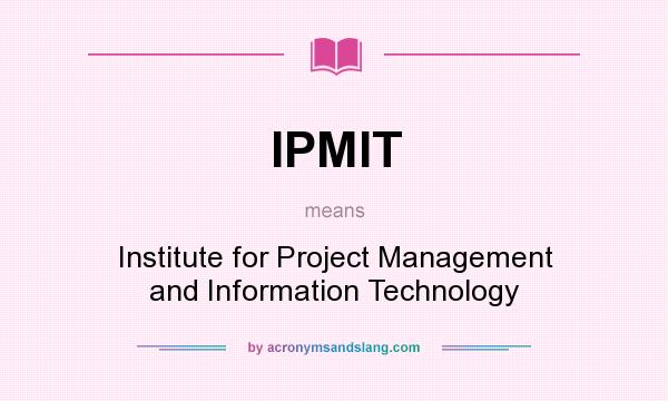 What does IPMIT mean? It stands for Institute for Project Management and Information Technology