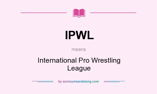 What does IPWL mean? It stands for International Pro Wrestling League