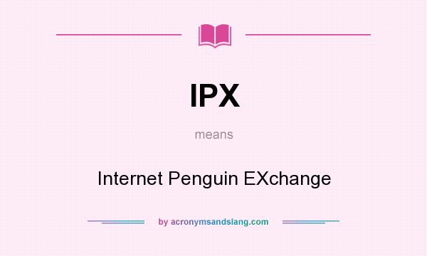 What does IPX mean? It stands for Internet Penguin EXchange