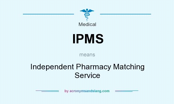 What does IPMS mean? It stands for Independent Pharmacy Matching Service