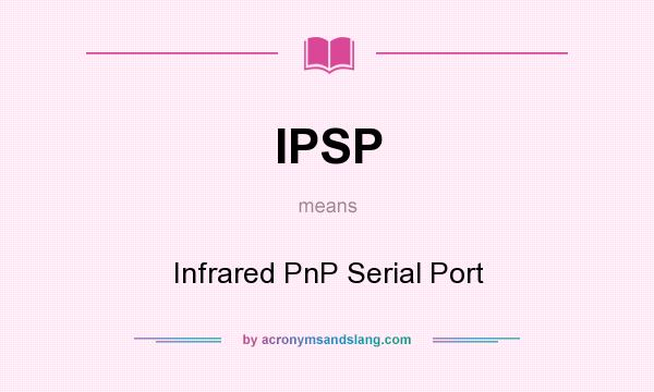 What does IPSP mean? It stands for Infrared PnP Serial Port