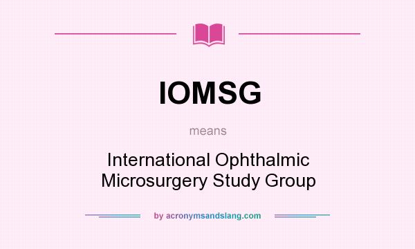 What does IOMSG mean? It stands for International Ophthalmic Microsurgery Study Group