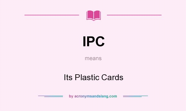 What does IPC mean? It stands for Its Plastic Cards