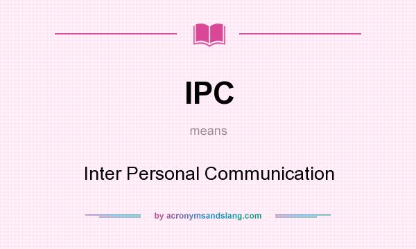 What does IPC mean? It stands for Inter Personal Communication