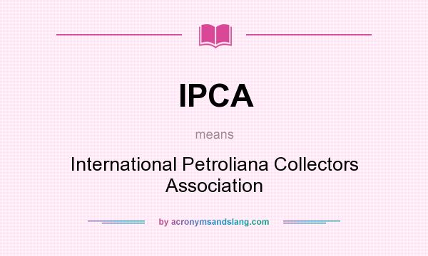 What does IPCA mean? It stands for International Petroliana Collectors Association