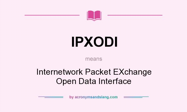 What does IPXODI mean? It stands for Internetwork Packet EXchange Open Data Interface