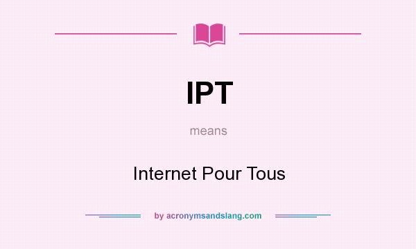 What does IPT mean? It stands for Internet Pour Tous