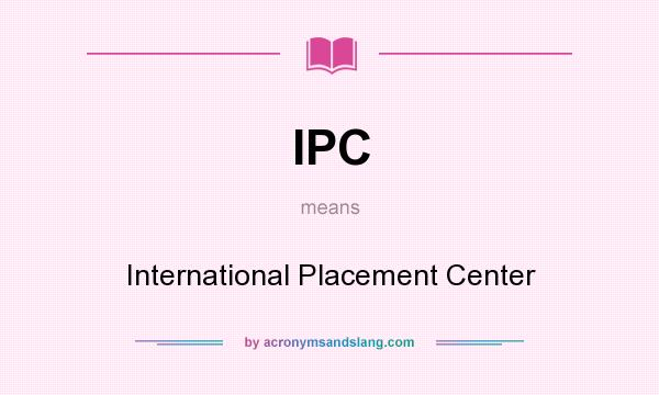 What does IPC mean? It stands for International Placement Center